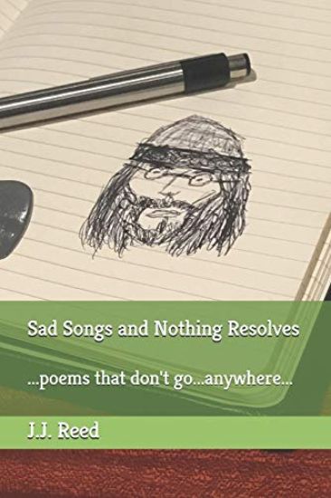 Sad Songs and Nothing Resolves: ...poems that don't go...anywhere...