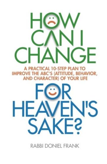 How Can I Change, for Heaven's Sake: A practical 10-step plan to improve the ABC's (Attitude, Behavior, and Character) of your life