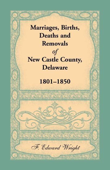 Marriages, Births, Deaths and Removals of New Castle County, Delaware 1801-1850