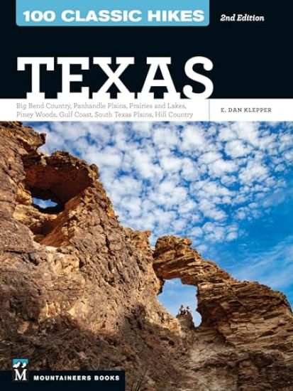 100 Classic Hikes Texas: Big Bend Country * Panhandle Plains * Prairies and Lakes * Piney Woods * Gulf Coast * South Texas Plains * Hill Country