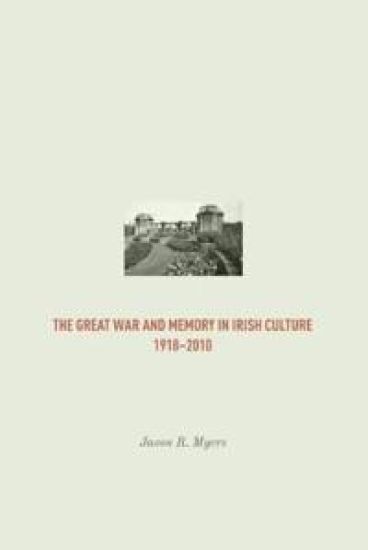 The Great War and Memory in Irish Culture, 1918 - 2010