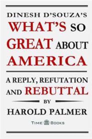 Dinesh D'Souza's What's So Great About America: A Reply, Refutation and Rebuttal
