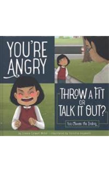 You're Angry: Throw a Fit or Talk It Out?: You Choose the Ending