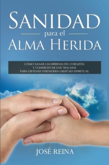 Sanidad para el Alma Herida: Como sanar las heridas del corazon y confrontar los traumas para obtener verdadera libertad espiritual