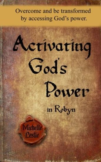 Activating God's Power in Robyn (Feminine Version): Overcome and be transformed by accessing God's power.