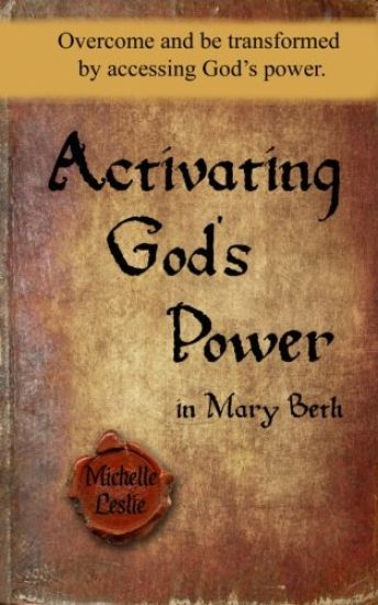 Activating God's Power in Mary Beth: Overcome and be transformed by accessing God's power.