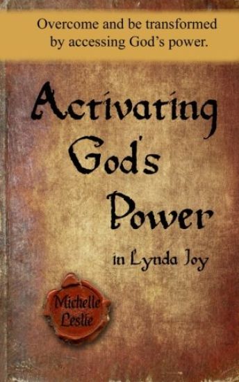 Activating God's Power in Lynda Joy: Overcome and be transformed by accessing God's power.