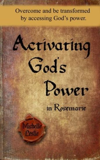 Kansikuva: Activating God's Power in Rosemarie: Overcome and be transformed by accessing God's power.