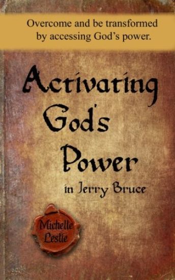 Activating God's Power in Jerry Bruce: Overcome and be transformed by accessing God's power.