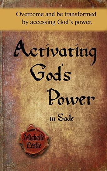 Activating God's Power in Sade (Feminine Version): Overcome and be transformed by accessing God's power.