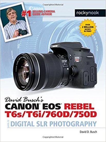 David Busch's Canon EOS Rebel T6s/T6i/760D/750D Guide to Digital SLR Photography