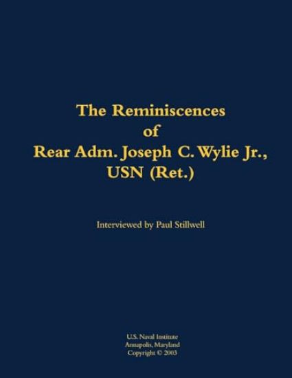 The Reminiscences of Rear Adm. Joseph C. Wylie Jr., USN (Ret.)