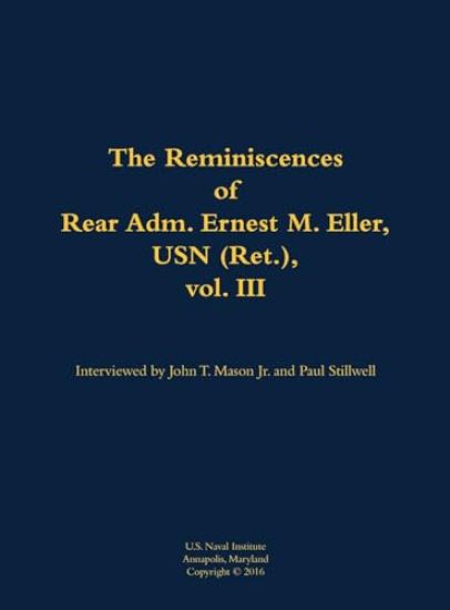 The Reminiscences of Rear Adm. Ernest M. Eller, USN (Ret.), vol. III