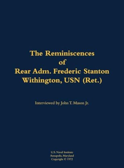 The Reminiscences of Rear Adm. Frederic Stanton Withington, USN (Ret.)