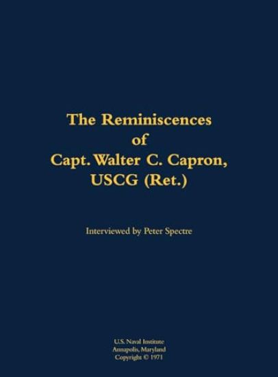The Reminiscences of Capt. Walter C. Capron, USCG (Ret.)