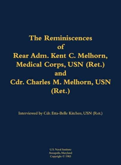 The Reminiscences of Rear Adm. Kent C. Melhorn, Medical Corps, USN (Ret.), and Cdr. Charles M. Melhorn, USN (Ret.)