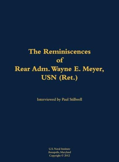 The Reminiscences of Rear Adm. Wayne E. Meyer, USN (Ret.)
