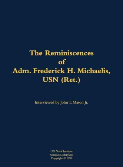 The Reminiscences of Adm. Frederick H. Michaelis, USN (Ret.)