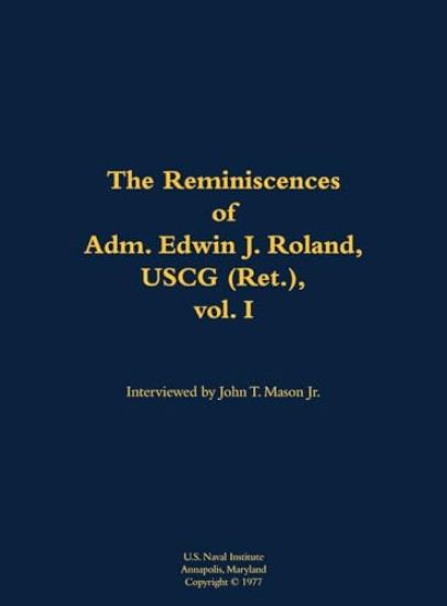 The Reminiscences of Adm. Edwin J. Roland, USCG (Ret.), vol. I