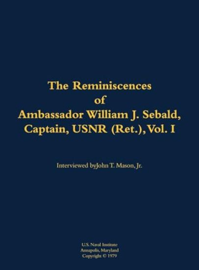 The Reminiscences of Ambassador William J. Sebald, Captain, USNR (Ret.), Vol. I