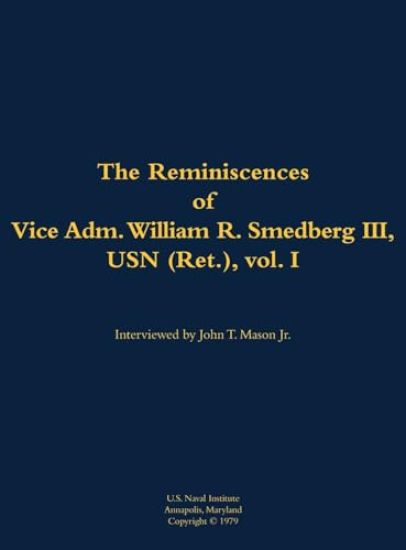 The Reminiscences of Vice Adm. William R. Smedberg III, USN (Ret.), vol. I