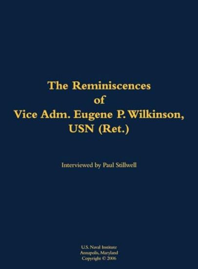 The Reminiscences of Vice Adm. Eugene P. Wilkinson, USN (Ret.)