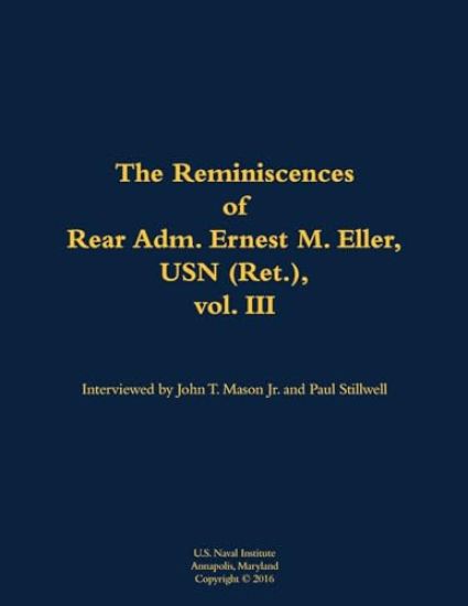 The Reminiscences of Rear Adm. Ernest M. Eller, USN (Ret.), vol. III
