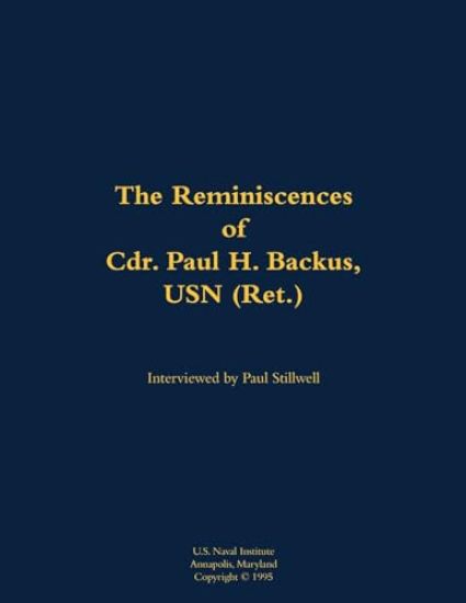 The Reminiscences of Cdr. Paul H. Backus, USN (Ret.)