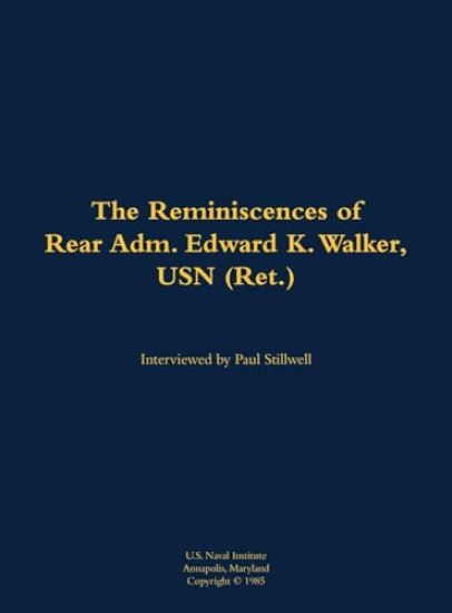The Reminiscences of Rear Adm. Edward K. Walker, USN (Ret.)