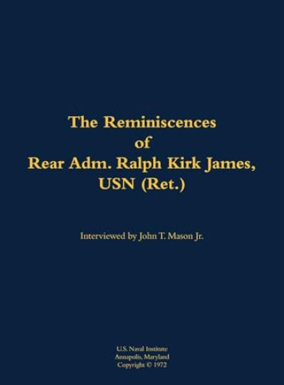 The Reminiscences of Rear Adm. Ralph Kirk James, USN (Ret.)