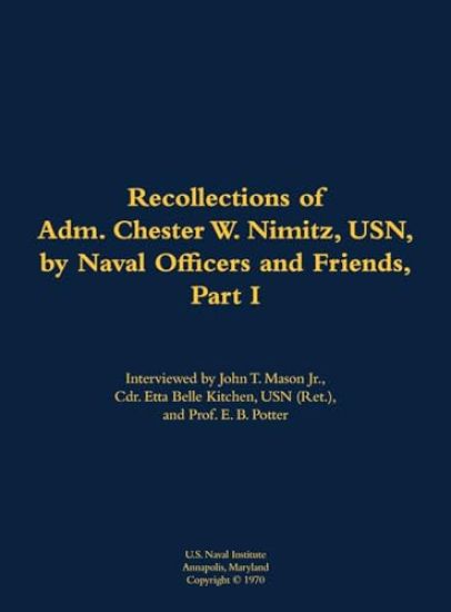 The Recollections of Adm. Chester W. Nimitz, USN, by Naval Officers and Friends, Part I
