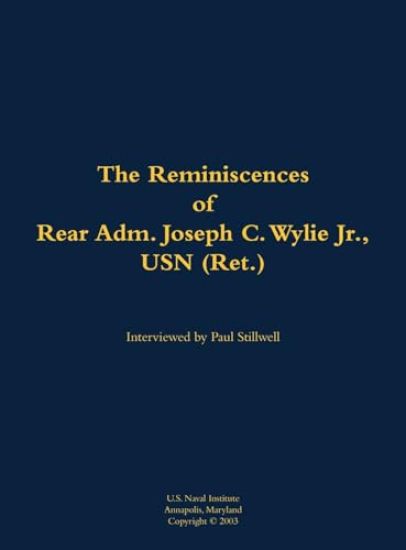 The Reminiscences of Rear Adm. Joseph C. Wylie Jr., USN (Ret.)