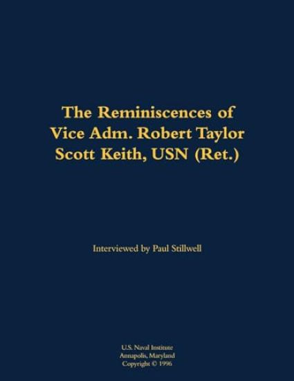 The Reminiscences of Vice Adm. Robert Taylor Scott Keith, USN (Ret.)