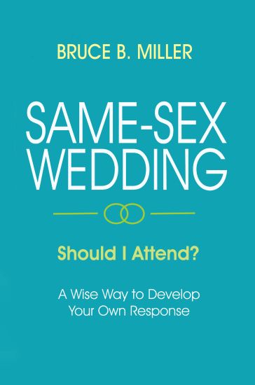 Same-Sex Wedding - Should I Attend?: A Wise Way to Develop Your Own Response