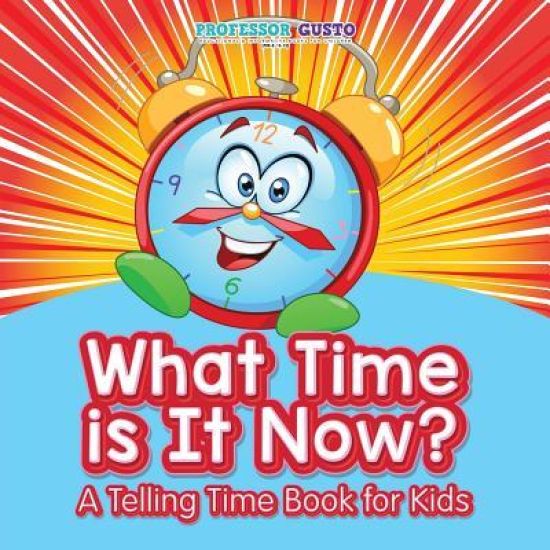 What Time Is It Now? - A Telling Time Book for Kids
