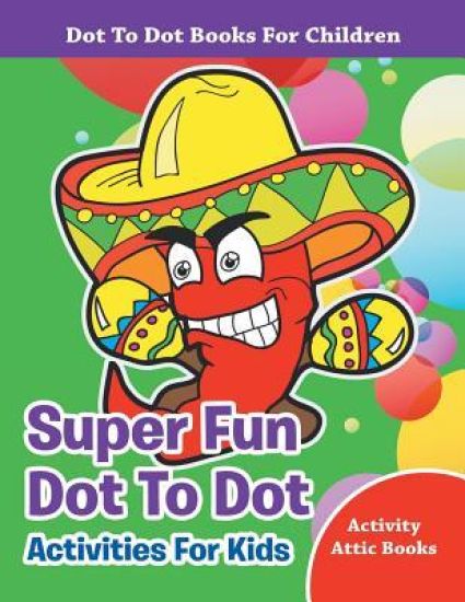 Super Fun Dot to Dot Activities for Kids - Dot to Dot Books for Children