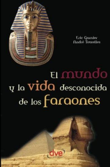 El mundo y la vida desconocida de los faraones