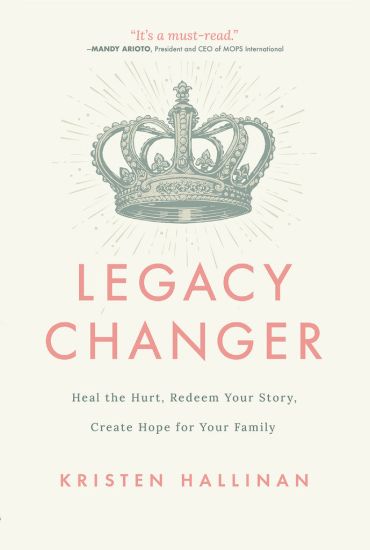 Legacy Changer: Heal the Hurt, Redeem Your Story, Create Hope for Your Family