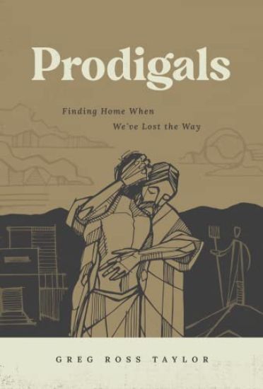 Prodigals: Finding Home When We've Lost the Way