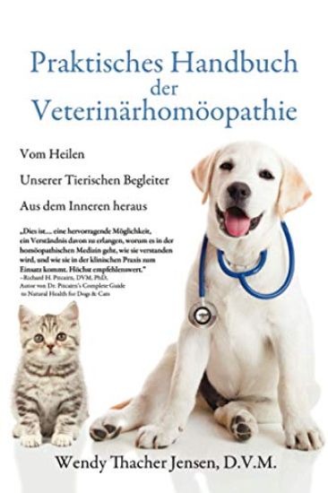 Praktisches Handbuch der Veterinärhomöopathie: Vom Heilen Unserer Tierischen Begleiter Aus dem Inneren heraus