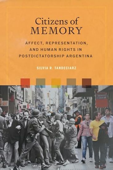 Citizens of Memory: Affect, Representation, and Human Rights in Postdictatorship Argentina