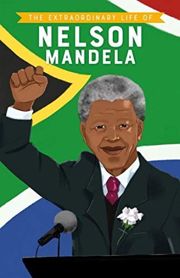 The Extraordinary Life of: Nelson Mandela