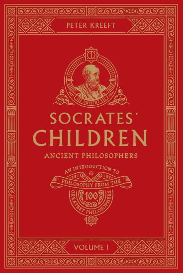 Socrates' Children: An Introduction to Philosophy from the 100 Greatest Philosophers: Volume I: Ancient Philosophers Volume 1