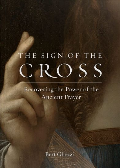 The Sign of the Cross: Recovering the Power of the Ancient Prayer