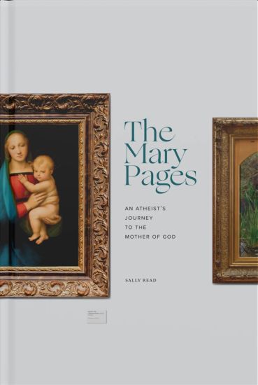 The Mary Pages: An Atheist's Journey to the Mother of God