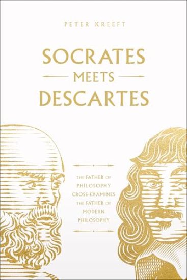 Socrates Meets Descartes: The Father of Philosophy Cross-Examines the Father of Modern Philosophy Volume 7