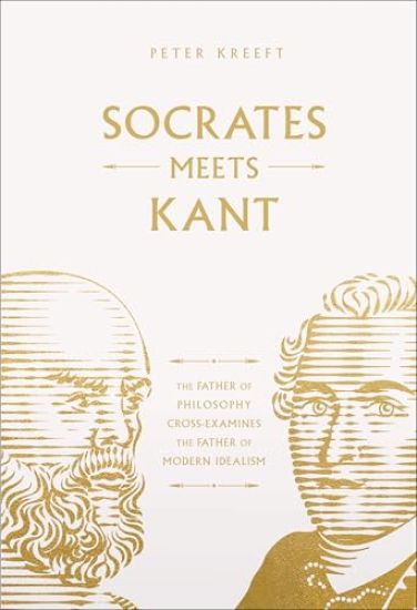 Socrates Meets Kant: The Father of Philosophy Cross-Examines the Father of Modern Idealism Volume 5