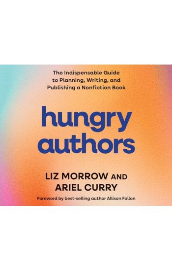 Hungry Authors: The Indispensable Guide to Planning, Creating, and Publishing a Nonfiction Book