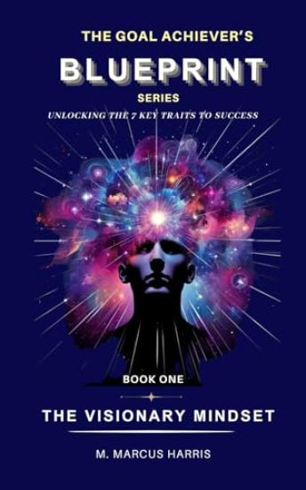 The Goal Achiever's Blueprint Unlocking the 7 Key Traits to Success - The Visionary Mindset