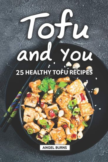 Tofu and You: 25 Healthy Tofu Recipes